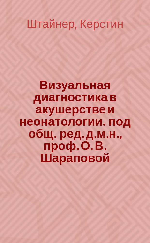Визуальная диагностика в акушерстве и неонатологии. под общ. ред. д.м.н., проф. О. В. Шараповой