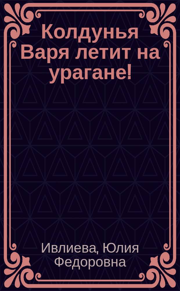 Колдунья Варя летит на урагане! : ураган волшебства, вихрь дружбы и буря веселья! : для среднего школьного возраста