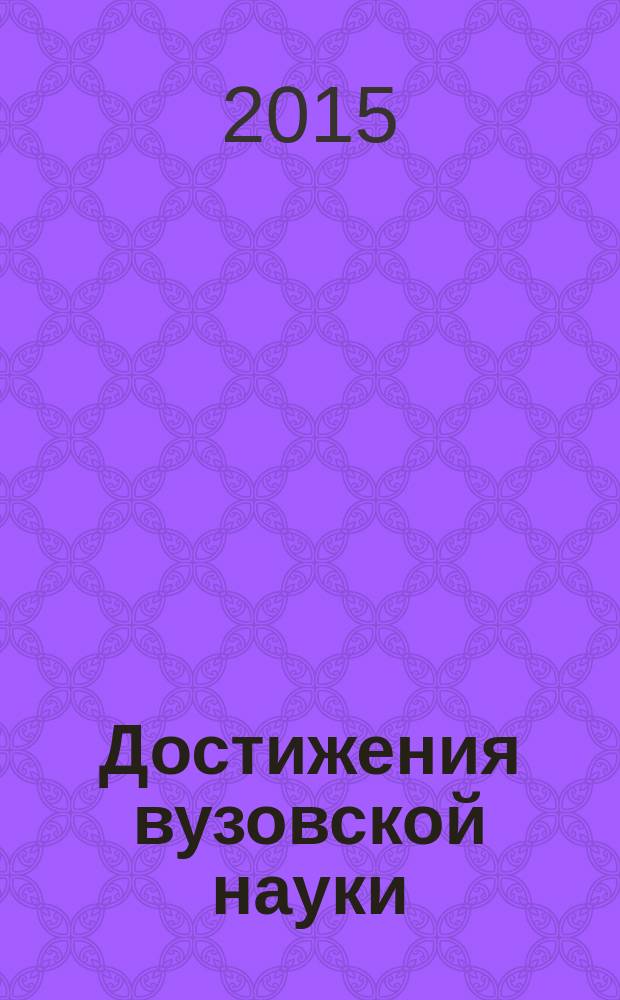 Достижения вузовской науки : сборник материалов XVIII Международной научно-практической конференции, г. Новосибирск, 25 ноября 2015 г