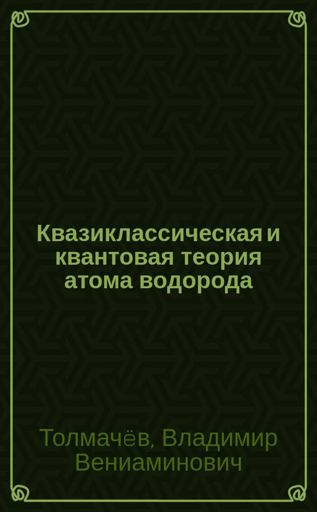 Квазиклассическая и квантовая теория атома водорода : учебное пособие