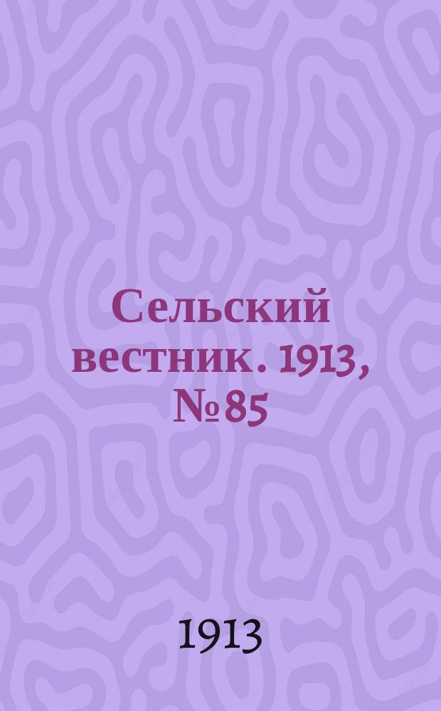 Сельский вестник. 1913, № 85 (18 апр.)