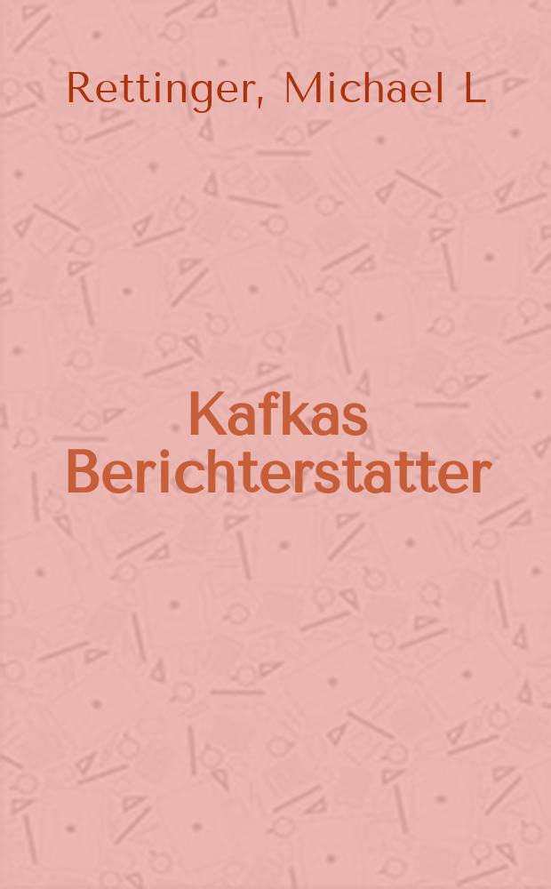 Kafkas Berichterstatter : anthropologische Reflexionen zwischen Irritation und Reaktion, Wirklichkeit und Perspektive = Доклад о Кафке