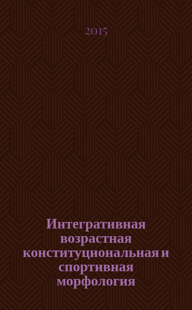 Интегративная возрастная конституциональная и спортивная морфология : учебно-методическое пособие по дисциплине "Возрастная спортивная морфология"