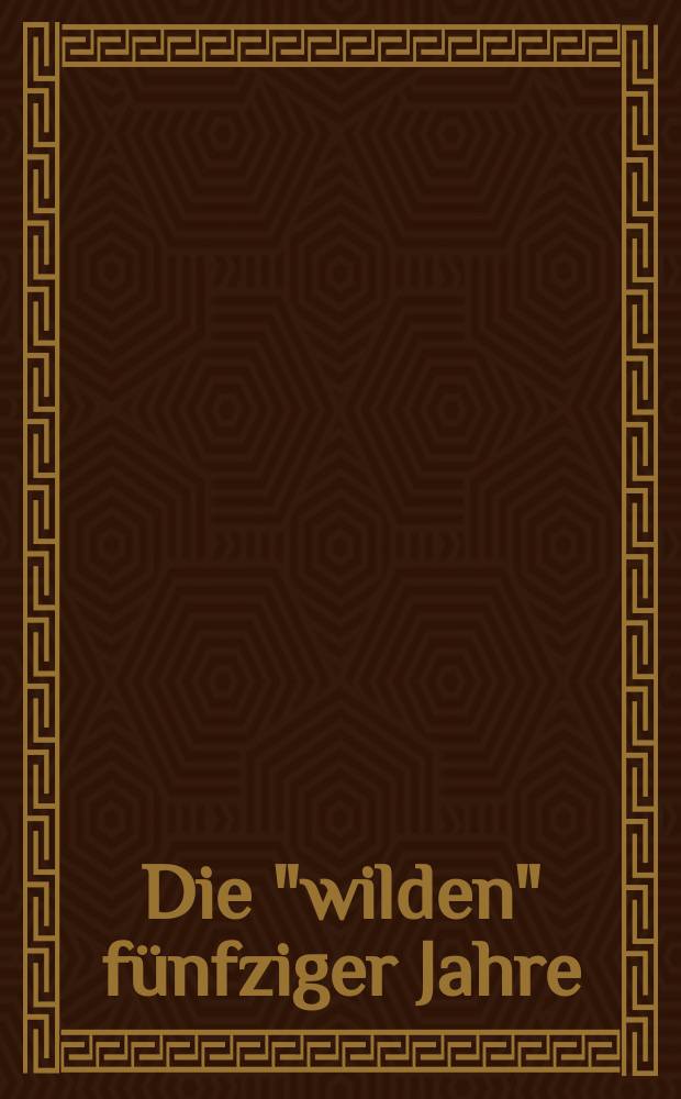 Die "wilden" fünfziger Jahre : Gesellschaft, Formen und Gefühle eines Jahrzehnts in Österreich = «Дикие» пятидесятые