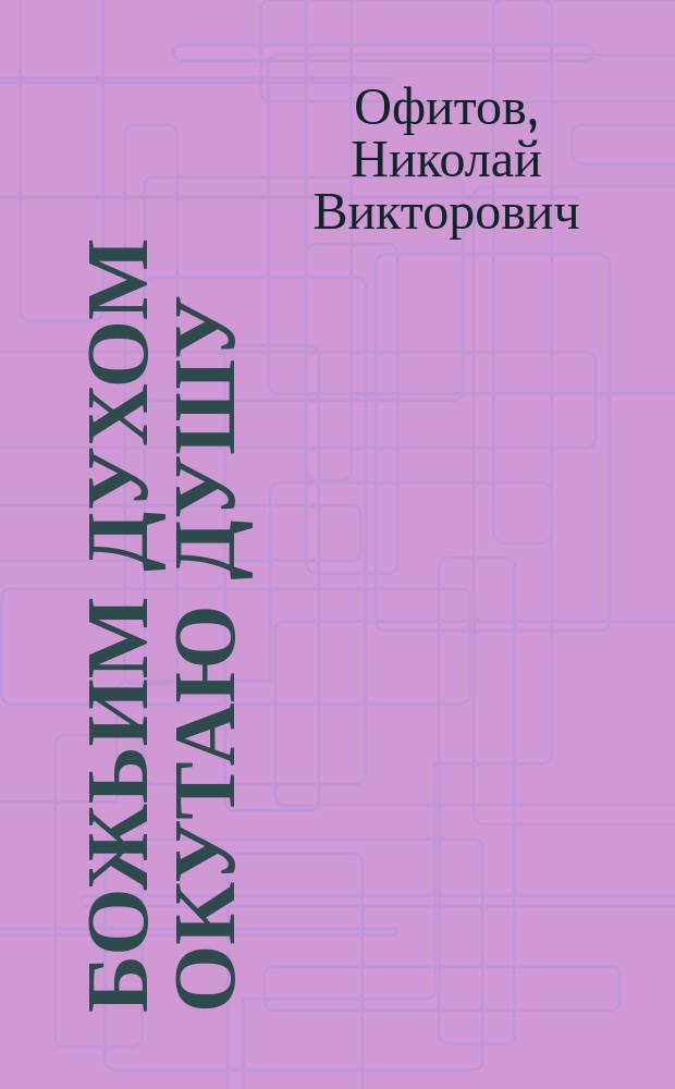 Божьим духом окутаю душу : стихотворения
