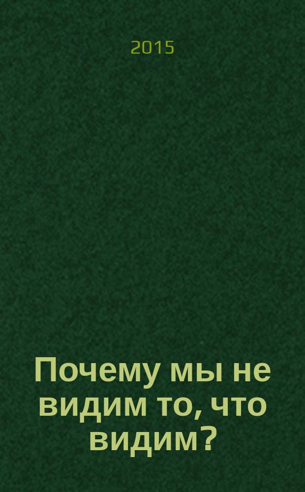 Почему мы не видим то, что видим? : монография