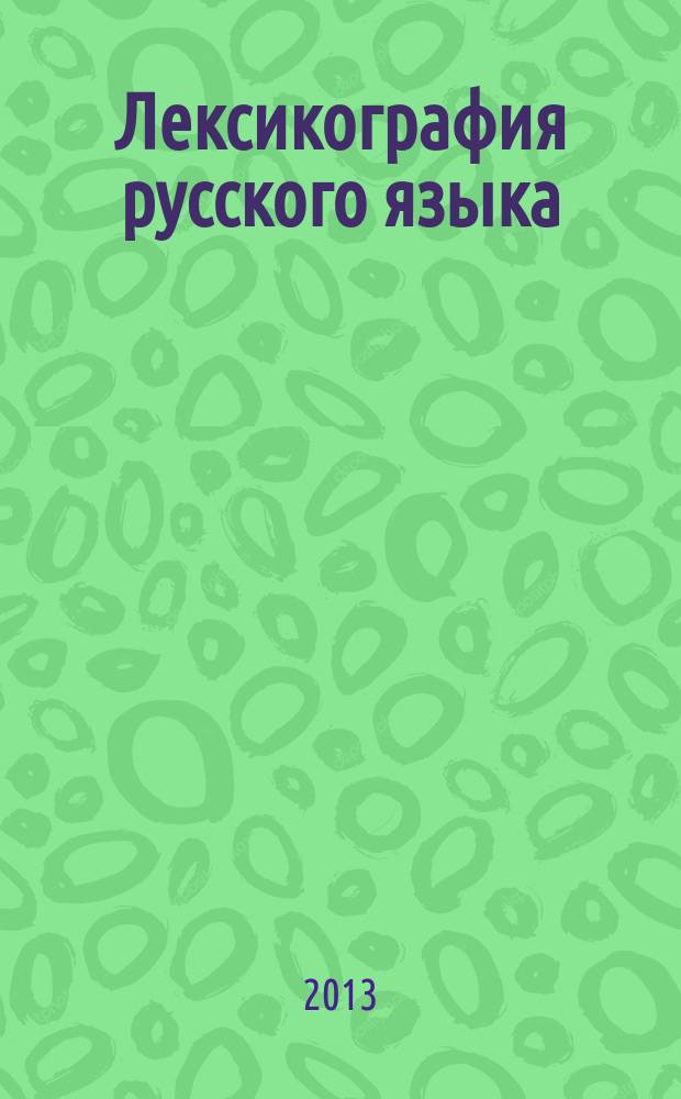 Лексикография русского языка : хрестоматия и учебные задания : к использованию в образовательных учреждениях, реализующих образовательные программы высшего профессионального образования по направлению подготовки 032700 "Филология" по дисциплине "Современный русский язык. Лексикология. Фразеология. Лексикография"