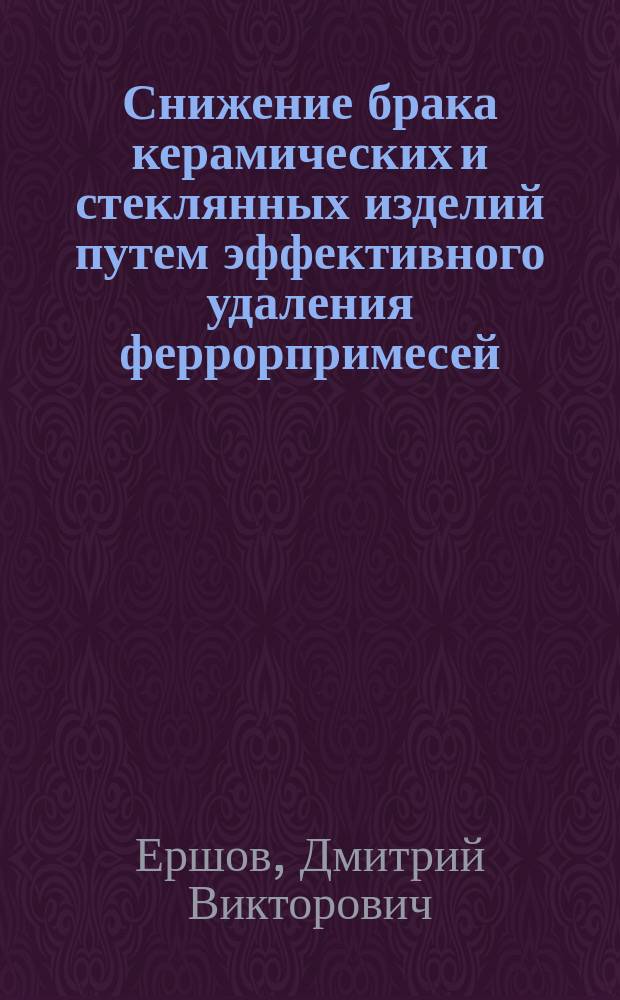 Снижение брака керамических и стеклянных изделий путем эффективного удаления феррорпримесей : автореферат диссертации на соискание ученой степени к. т. н. : специальность 05.23.05 <Строй. мат. и изделия>