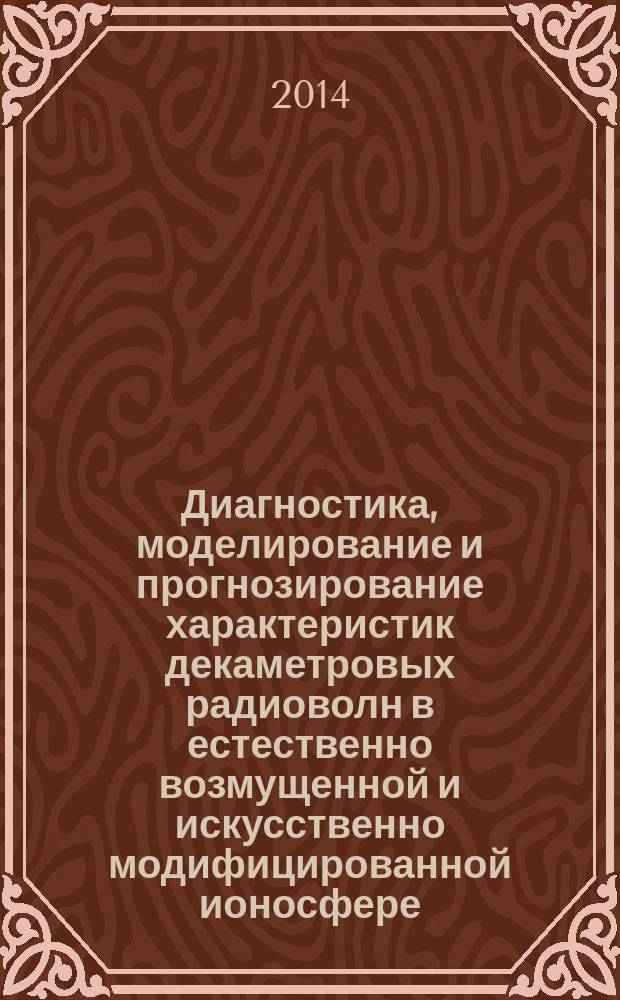 Диагностика, моделирование и прогнозирование характеристик декаметровых радиоволн в естественно возмущенной и искусственно модифицированной ионосфере : автореферат диссертации на соискание ученой степени кандидата физико-математических наук : специальность 01.04.03 <Радиофизика>