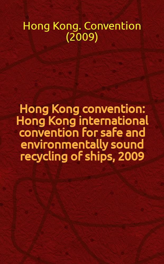 Hong Kong convention : Hong Kong international convention for safe and environmentally sound recycling of ships, 2009 : with the guidelined for its implementation = Гонконгская конвенция.