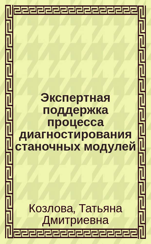 Экспертная поддержка процесса диагностирования станочных модулей : автореферат диссертации на соискание ученой степени к.т.н. : специальность 05.13.06 <автоматизация и упр. тех. процессами>