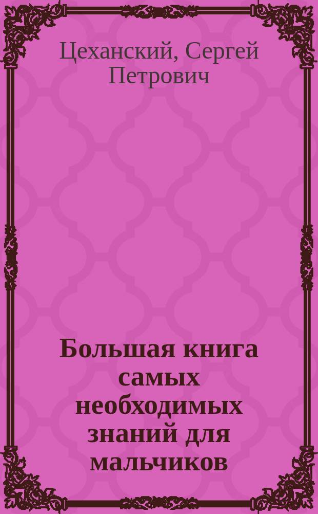 Большая книга самых необходимых знаний для мальчиков : для среднего и старшего школьного возраста