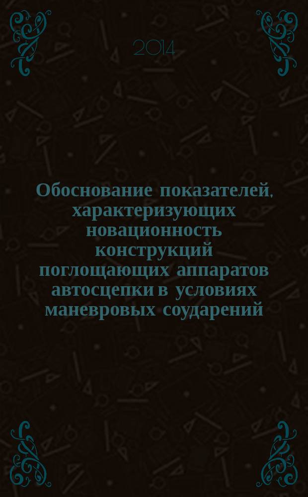 Обоснование показателей, характеризующих новационность конструкций поглощающих аппаратов автосцепки в условиях маневровых соударений : автореферат диссертации на соискание ученой степени кандидата технических наук : специальность 05.22.07 <Подвижной состав железных дорог, тяга поездов и электрификация>