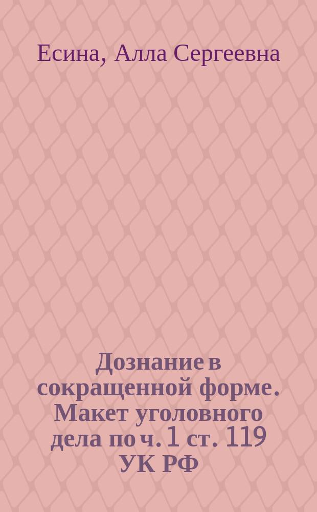 Дознание в сокращенной форме. Макет уголовного дела по ч. 1 ст. 119 УК РФ : учебно-практическое пособие для студентов высших учебных заведений, обучающихся по направлению подготовки "Юриспруденция"