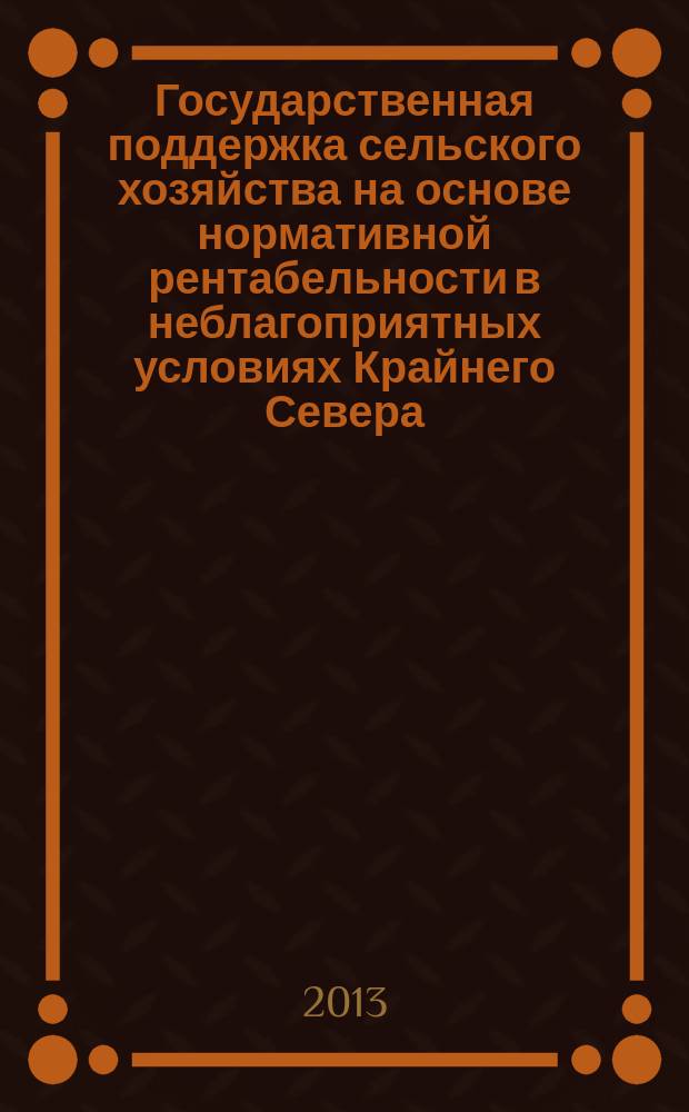 Государственная поддержка сельского хозяйства на основе нормативной рентабельности в неблагоприятных условиях Крайнего Севера (на примере Республики Саха (Якутия)) : автореферат диссертации на соискание ученой степени к. э. н. : специальность 08.00.05 <Экон. и упр. нар. хоз.>