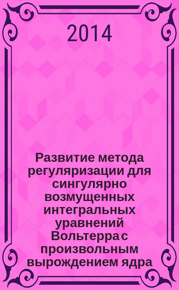 Развитие метода регуляризации для сингулярно возмущенных интегральных уравнений Вольтерра с произвольным вырождением ядра : автореферат диссертации на соискание ученой степени кандидата физико-математических наук : специальность 01.01.02 <Дифференциальные уравнения, динамические системы и оптимальное управление>