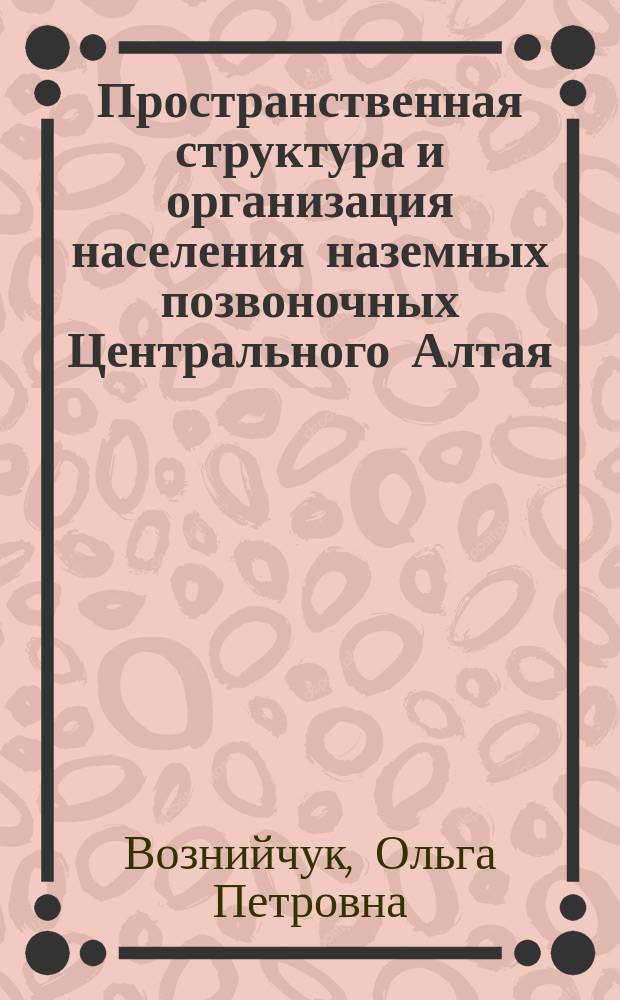 Пространственная структура и организация населения наземных позвоночных Центрального Алтая : автореферат диссертации на соискание ученой степени кандидата биологических наук : специальность 03.02.04 <Зоология>