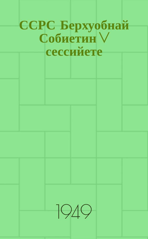 ССРС Берхуобнай Собиетин V сессийете = V сессия Верховного Совета СССР