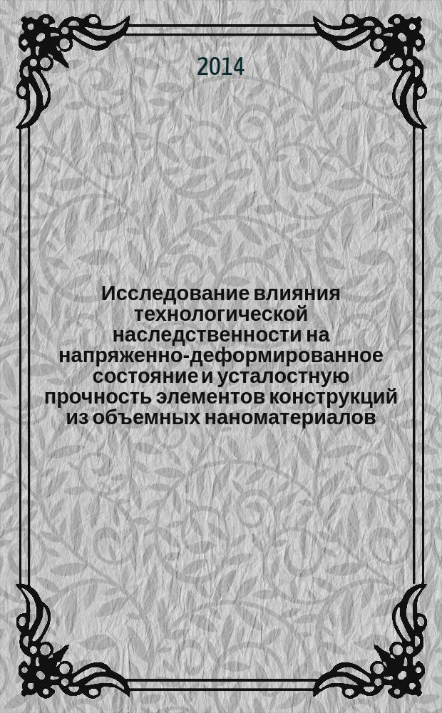Исследование влияния технологической наследственности на напряженно-деформированное состояние и усталостную прочность элементов конструкций из объемных наноматериалов : автореферат диссертации на соискание ученой степени кандидата технических наук : специальность 01.02.06 <Динамика, прочность машин, приборов и аппаратуры>