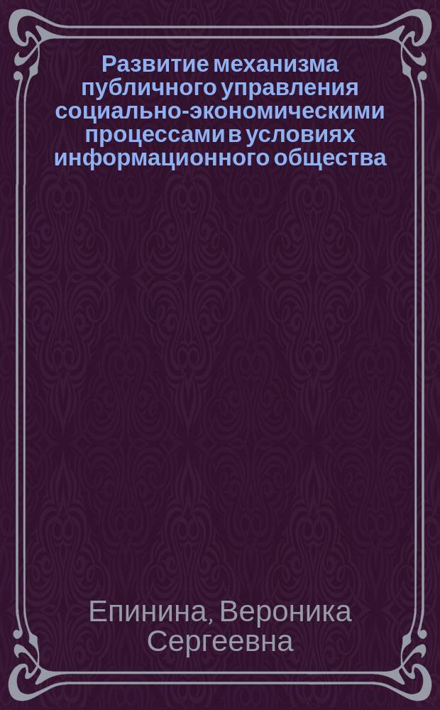 Развитие механизма публичного управления социально-экономическими процессами в условиях информационного общества : автореферат диссертации на соискание ученой степени кандидата экономических наук : специальность 08.00.05 <Экономика и управление народным хозяйством по отраслям и сферам деятельности>