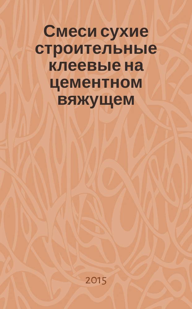 Смеси сухие строительные клеевые на цементном вяжущем = Dry-mix cement based adhesives for tiles. Specifications : Технические условия : ГОСТ Р 56387-2015