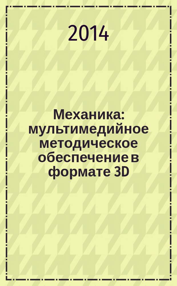 Механика : мультимедийное методическое обеспечение в формате 3D : методические рекомендации