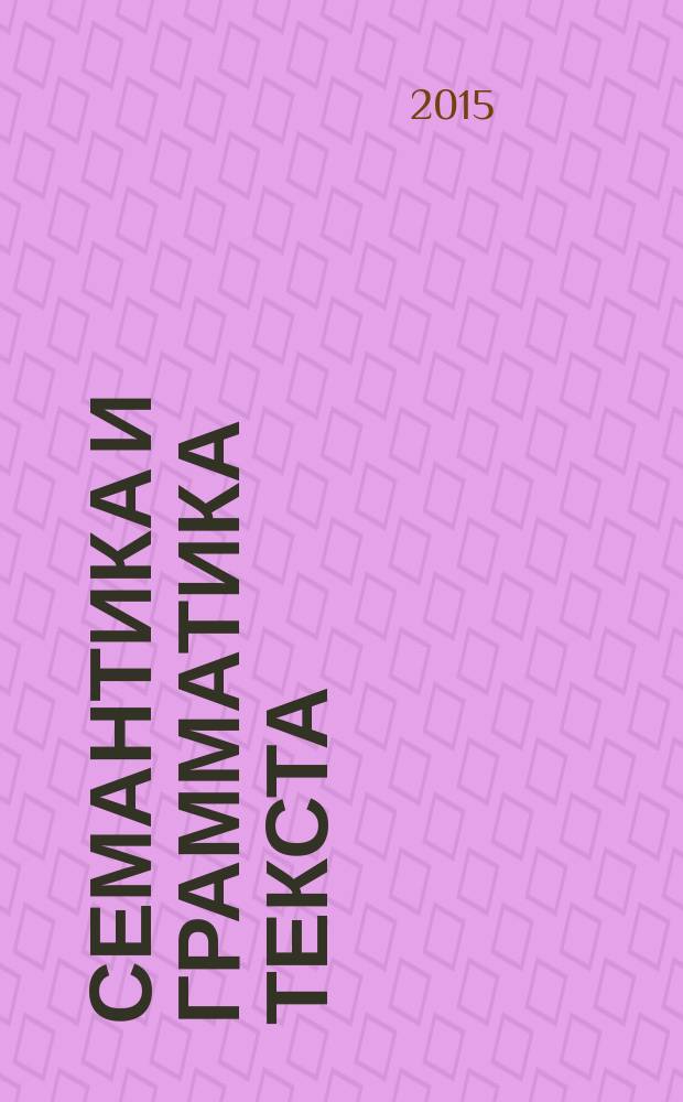 Семантика и грамматика текста : учебно-методическое пособие курса по выбору для студентов вечернего отделения по специальности 10.02.01 - Русский язык