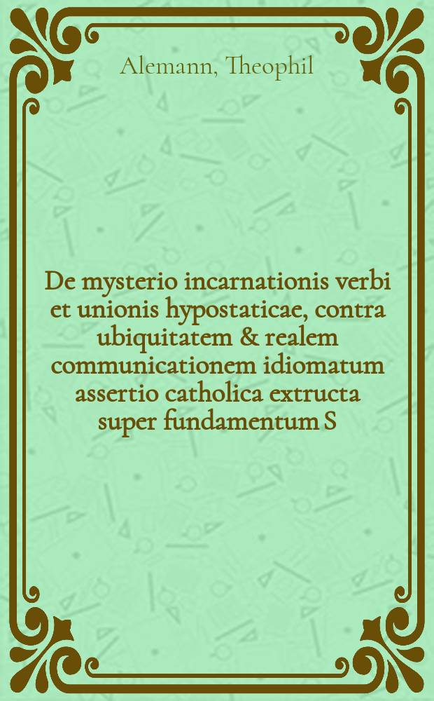 De mysterio incarnationis verbi et unionis hypostaticae, contra ubiquitatem & realem communicationem idiomatum assertio catholica extructa super fundamentum S. literarum, juxta consensum totius orthodoxae antiquitatis, et scholasticorum sinceriorum, cum quibus consentit et Lutherus, ubi hunc locum ex professo et solide tractat. // Repetitio brevis, simplex et perspicua orthodoxae confessionis, quam amplectuntur ecclesiæ principatus Anhaltini in aliquot articulis, inter nonnullos hoc tempore controversis. Item de mysterio incarnationis Verbi et unionis hypostaticae, contra ubiquitatem & realem communicationem Idiomatum assertio catholica extructa super fundamentum S. literarum, juxta consensum totius orthodoxae antiquitatis, et scholasticorum sinceriorum, cum quibus consentit et Lutherus, ubi hunc locum ex professo et solide tractat.