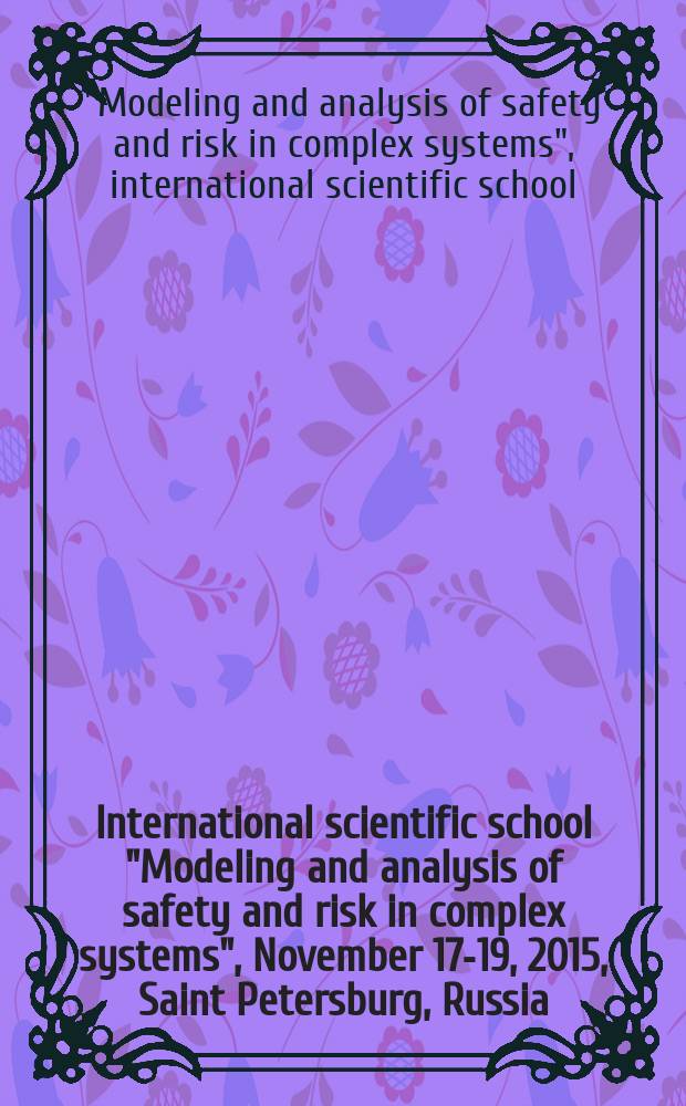 International scientific school "Modeling and analysis of safety and risk in complex systems", [November 17-19], 2015, Saint Petersburg, Russia : proceedings = Моделирование и анализ безопасности и риска в сложных системах: