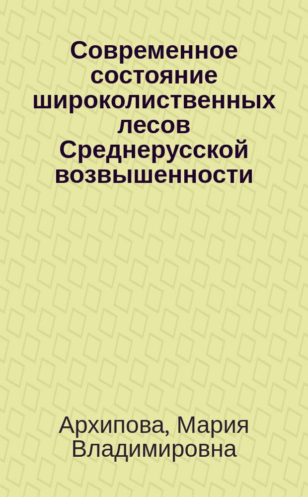 Современное состояние широколиственных лесов Среднерусской возвышенности (по картографическим материалам и данным дистанционного зондирования) : автореферат диссертации на соискание ученой степени кандидата географических наук : специальность 25.00.23 <Физическая география и биогеография, география почв и геохимия ландшафтов>