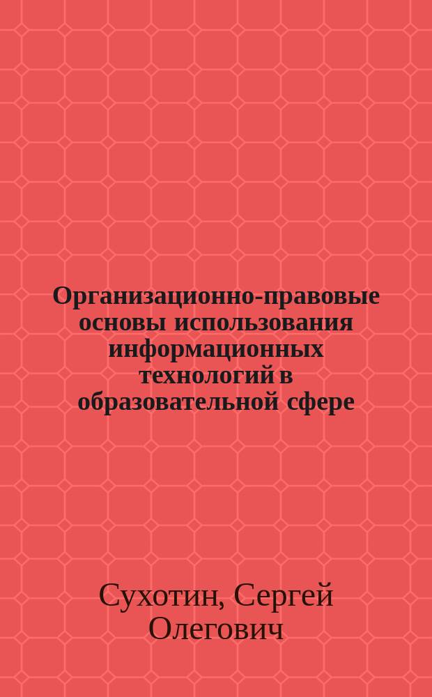 Организационно-правовые основы использования информационных технологий в образовательной сфере : автореферат диссертации на соискание ученой степени кандидата юридических наук : специальность 12.00.13 <Информационное право>