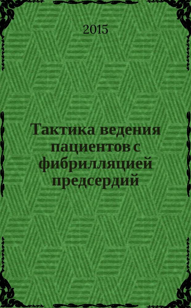 Тактика ведения пациентов с фибрилляцией предсердий : методические рекомендации для врачей амбулаторного и стационарного звена