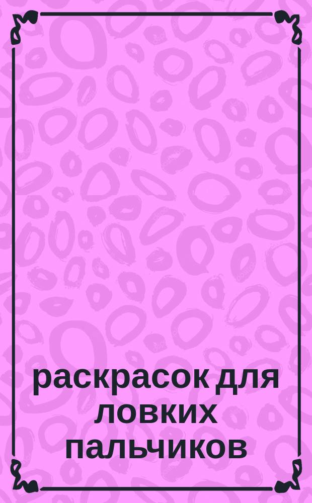75 раскрасок для ловких пальчиков : для детей от 5 лет : 5+ : 0+