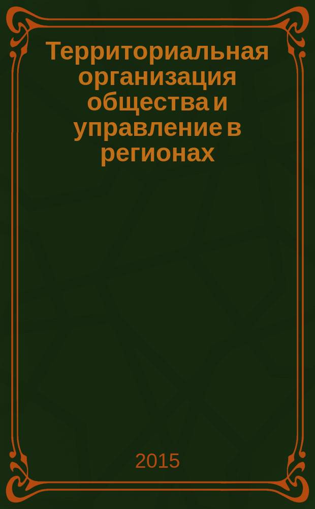 Территориальная организация общества и управление в регионах : материалы X Всероссийской научно-практической конференции с международным участием, 9-11 октября 2015