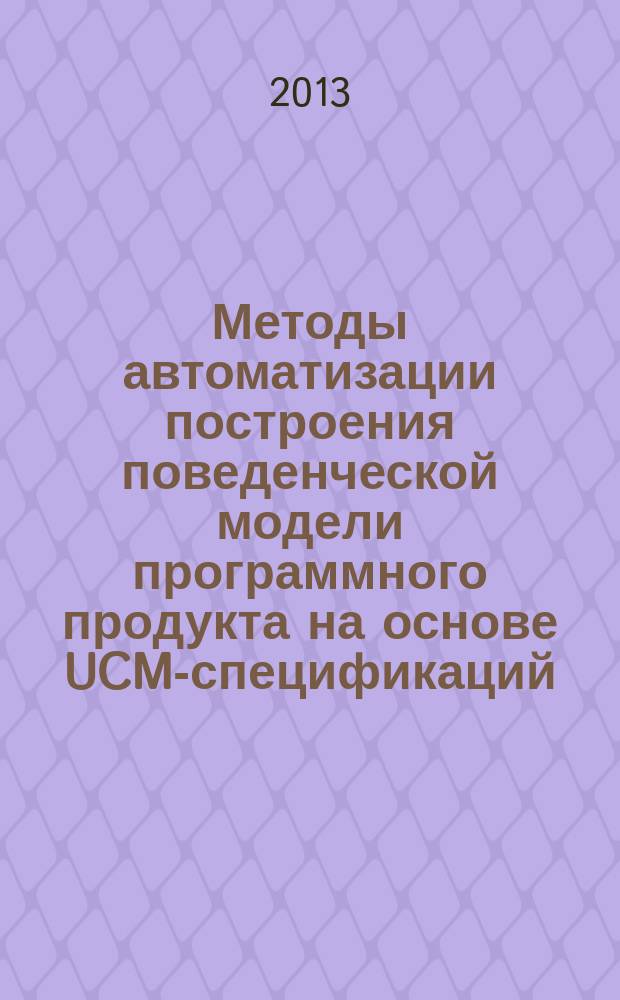 Методы автоматизации построения поведенческой модели программного продукта на основе UCM-спецификаций : автореферат диссертации на соискание ученой степени кандидата технических наук : специальность 05.13.11 <Математическое и программное обеспечение вычислительных машин, комплексов и компьютерных сетей>