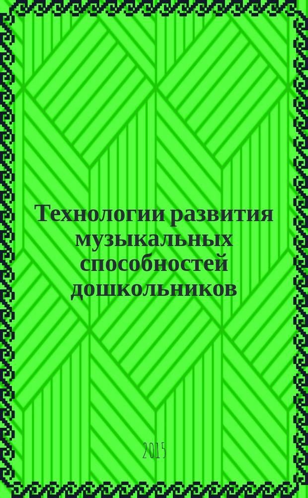 Технологии развития музыкальных способностей дошкольников : формирование способов естественно-научного познания у детей дошкольного возраста