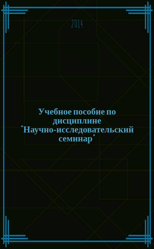 Учебное пособие по дисциплине "Научно-исследовательский семинар" : для студентов направление подготовки 040400.68 - социальная работа (магистр), профиль "Экономика, право, организация и управление в социальной работе"