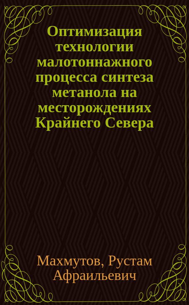 Оптимизация технологии малотоннажного процесса синтеза метанола на месторождениях Крайнего Севера : автореф. дис. на соиск. уч. степ. к. т. н. : специальность 05.17.07 <Химическая технология топлива и высокоэнергетических веществ>