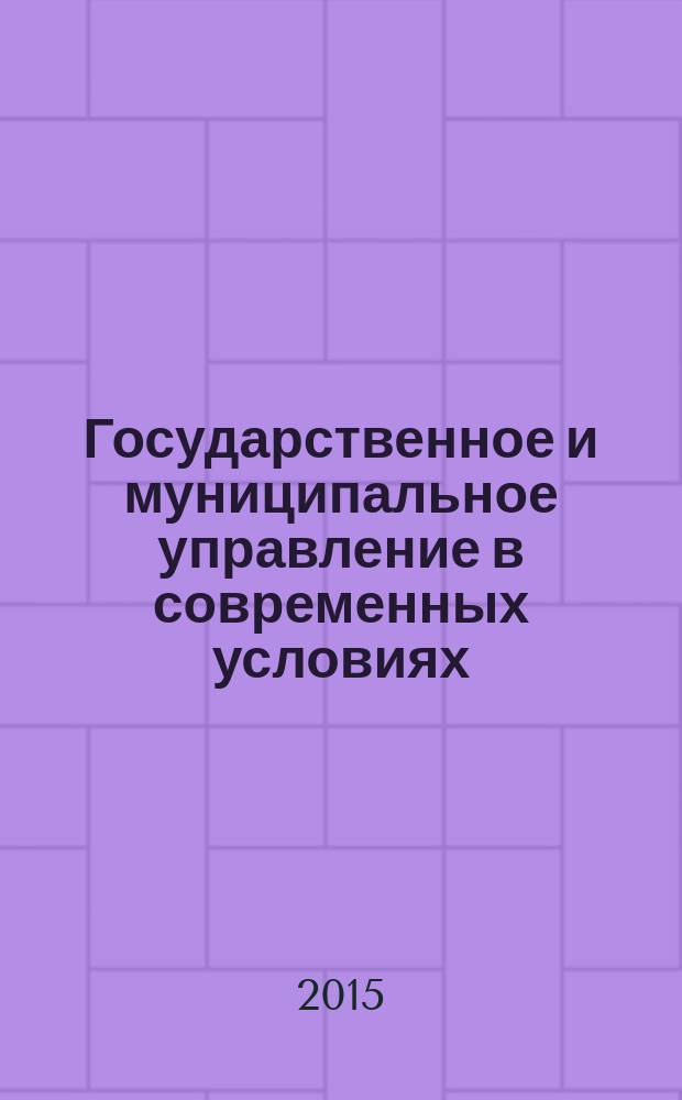 Государственное и муниципальное управление в современных условиях: проблемы и перспективы : научно-исследовательские работы преподавателей и студентов