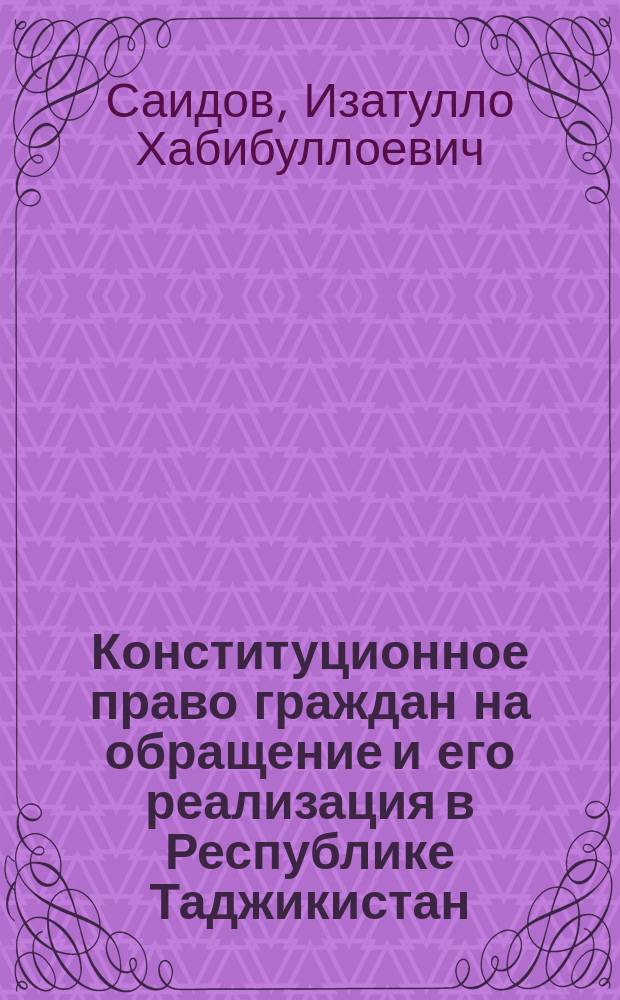 Конституционное право граждан на обращение и его реализация в Республике Таджикистан : автореферат диссертации на соискание ученой степени кандидата юридических наук : специальность 12.00.02 <конституцион. право>