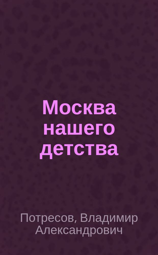 Москва нашего детства : в фотографиях Александра Потресова середины XX века
