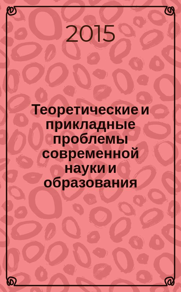 Теоретические и прикладные проблемы современной науки и образования : материалы международной научно-практической конференции (Курск, 27-28 марта 2015 г.)