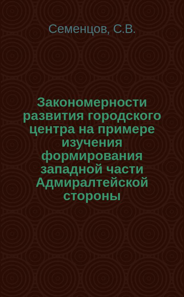 Закономерности развития городского центра на примере изучения формирования западной части Адмиралтейской стороны // Петербургские чтения, 98-99 : Материалы Энцикл. б-ки "Санкт-Петербург-2003"