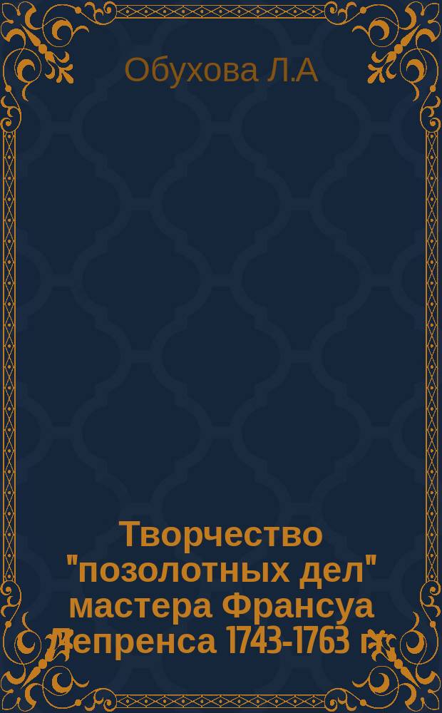 Творчество "позолотных дел" мастера Франсуа Лепренса [1743-1763 гг.] // Петербургские чтения, 98-99 : Материалы Энцикл. б-ки "Санкт-Петербург-2003"