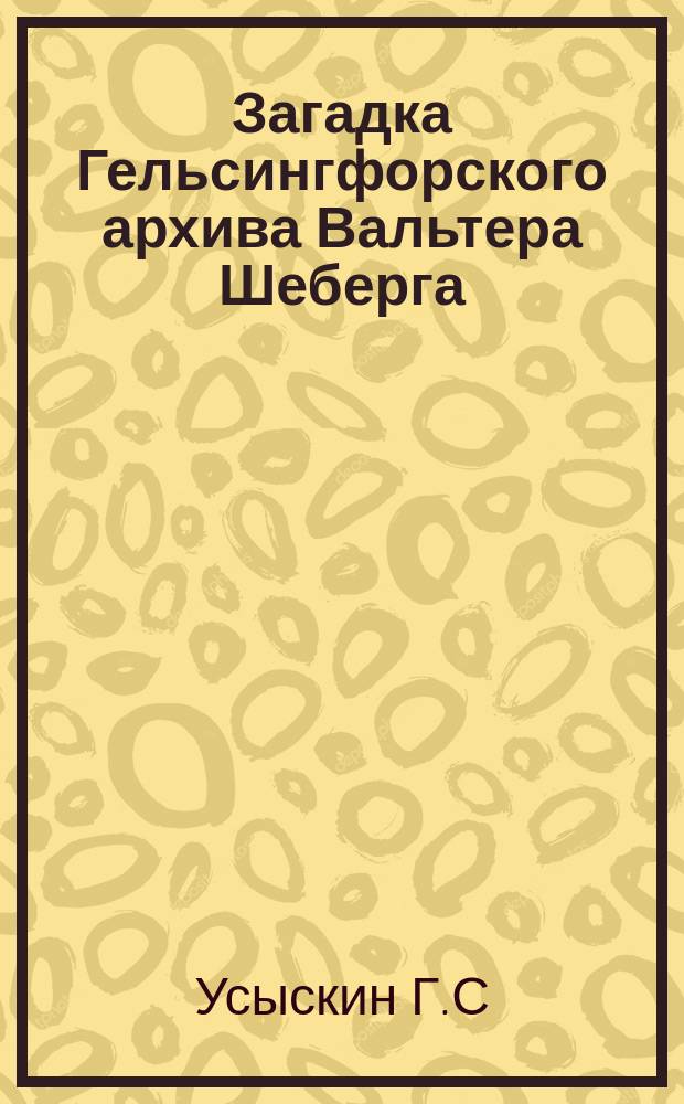 Загадка Гельсингфорского архива Вальтера Шеберга // Петербургские чтения, 98-99 : Материалы Энцикл. б-ки "Санкт-Петербург-2003"