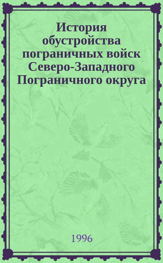 История обустройства пограничных войск Северо-Западного Пограничного округа // Петербургские чтения-96 : Материалы Энцикл. б-ки "Санкт-Петербург-2003"