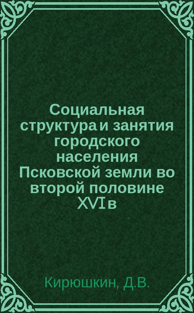 Социальная структура и занятия городского населения Псковской земли во второй половине XVI в. // Петербург и Россия : Материалы Энцикл. б-ки "Санкт-Петербург-2003"