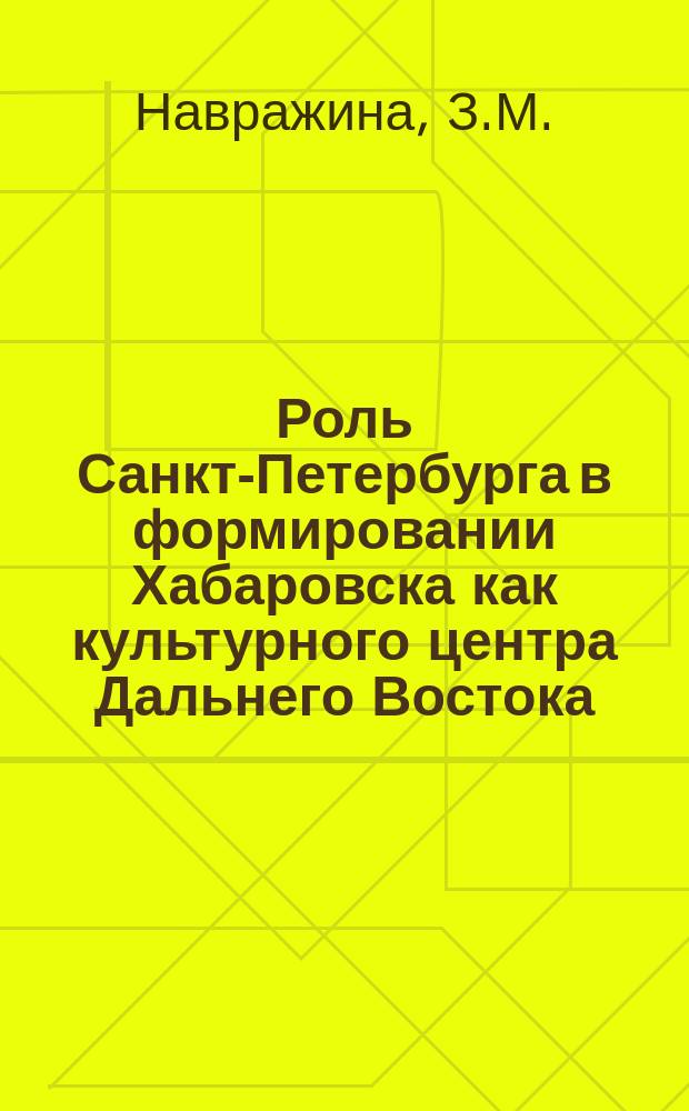 Роль Санкт-Петербурга в формировании Хабаровска как культурного центра Дальнего Востока // Петербургские чтения-96 : Материалы Энцикл. б-ки "Санкт-Петербург-2003"