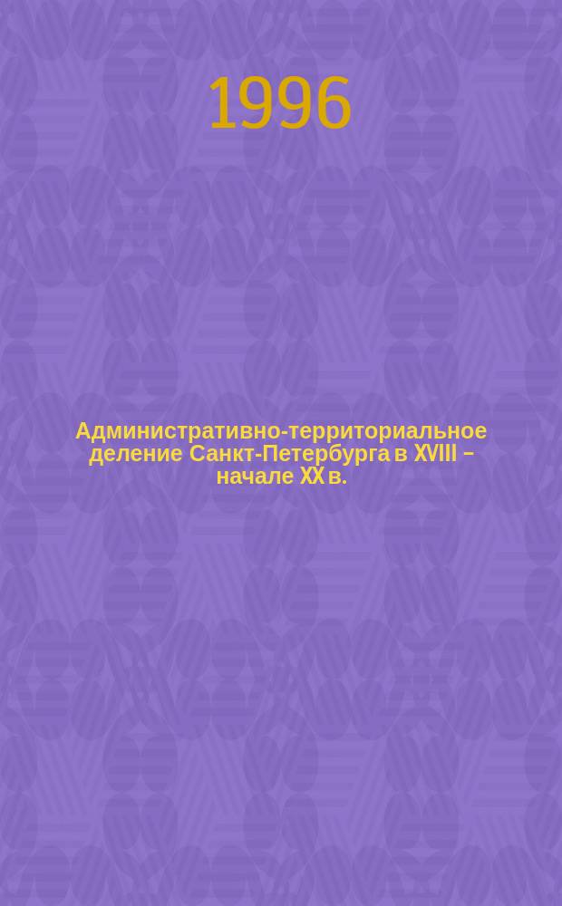 Административно-территориальное деление Санкт-Петербурга в XVIII - начале XX в. // Петербургские чтения-96 : Материалы Энцикл. б-ки "Санкт-Петербург-2003"