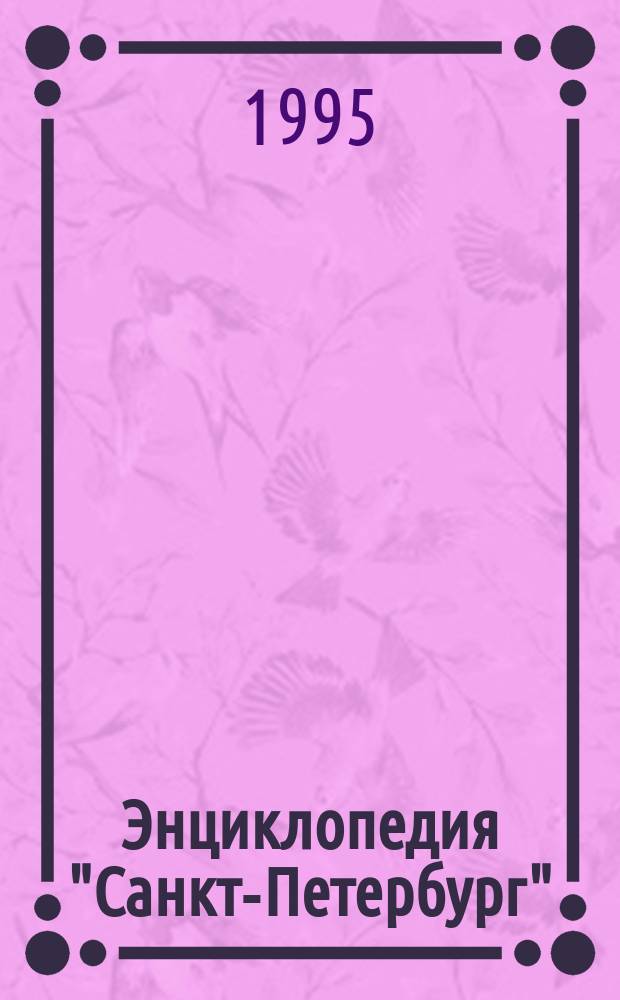 Энциклопедия "Санкт-Петербург" : Программа исслед. и изд. деятельности // Петербургские чтения-95 : Материалы науч. конф., 22-26 мая 1995 г.